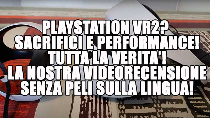 Playstation VR2? Sacrifici e Performance! Tutta la Verità: Videorecensione senza peli sulla lunga!