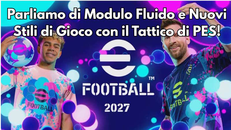 eFootball 2027: Analisi Tattica con "Il Tattico di PES" su Modulo Fluido, Stile Overload e Nuovi Stili Difensivi