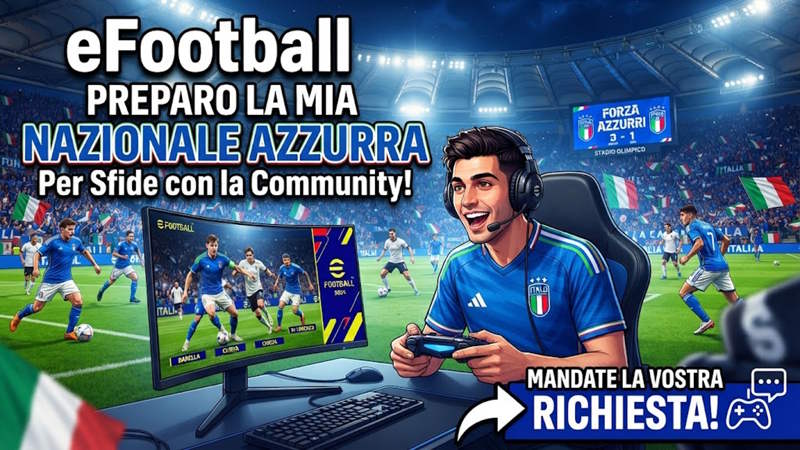 eFootball: Tornano le sfide con la Community! Preparo la mia Nazionale Azzurra, mandate la vostra richiesta!